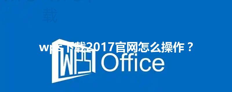 wps下载2017官网怎么操作? 3 wps下载2017官网怎么操作? 三