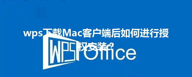 wps下载Mac客户端后如何进行授权安装？ 三