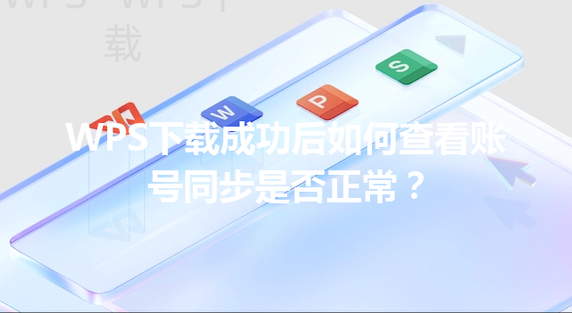 WPS下载成功后如何查看账号同步是否正常？ 三